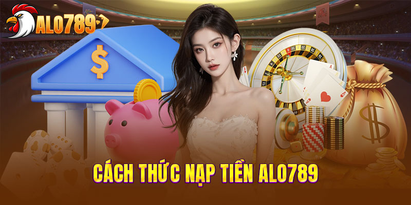 Hướng Dẫn Nạp Tiền Alo789 Nhanh